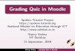Grading Quiz in Moodle - Spoken Tutorial · obtained through XAMPP 5.6.30 Moodle 3.3 Firefox web browser Nancy Varkey Grading Quiz in Moodle. Pre-requisites This tutorial assumes
