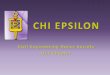 CHI EPSILON - CECSo Founded 1922 to recognize and honor CECE students and professionals o 137 active chapters across US o Widely recognized with 116,000+ members o Motto: "Chi Delta