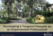 Developing a Targeted Resume as an Experienced …resume – what not to include. • The focus of your resume should be on professional work experience. • College activities and
