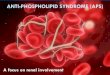 ANTI-PHOSPHOLIPID SYNDROME (APS)€¦ · ANTI-PHOSPHOLIPID SYNDROME (APS) A focus on renal involvement . Anti-phospholipid syndrome APS is an autoimmune disease characterized by the