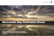 Morecambe Bay Destination Brand · Visitor Branding Summary for Morecambe Bay Natural Beauty Open Space Peace & Tranquillity “Morecambe Bay is the star attraction” Brand Personality