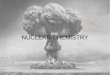 NUCLEAR CHEMISTRY - umlub.pl · NUCLEAR CHEMISTRY. The discovery of radiation In 1896 Henri Becquerel made an important discovery. He accidentally had placed a piece of uranium ore
