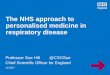 The NHS approach to personalised medicine in respiratory ... · informatics infrastructure Develop the enabling framework to ensure that personalised medicine approaches are proactively