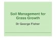 Soil Management for Grass Growth Manage… · Soil Management for Grass Growth Dr George Fisher . Topics • What is a ‘healthy’ soil? • Soil structure • pH, P and K • Soil