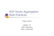 BGP Route Aggregation Best Practices - APNICarchive.apnic.net/meetings/23/archive/... · Aggregation – Bad Example Customer link goes down Their /23 network becomes unreachable