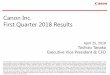 Canon Inc. First Quarter 2018 Results · Canon Inc. First Quarter 2018 Results . April 25, 2018 . Toshizo Tanaka . Executive Vice President & CFO . This presentation contains forward-looking