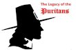 The Legacy of the Puritans - stlawrencelechlade.org.uk · The Legacy of the Puritans. 2 ... Puritan Golden Age, primitivism Apocalyptic. 7 Marks of the puritan i. Scripturalism ii