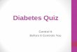 Diabetes Quiz - WordPress.com · Diabetes Quiz Control It Before It Controls You . 1. What is Type 2 Diabetes . 1. What is Type 2 Diabetes The amount of sugar in the blood is controlled
