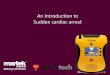 An Introduction to Sudden cardiac arrest · An Introduction to Sudden Cardiac Arrest Agenda 1. What is Sudden Cardiac Arrest (SCA) 2. Common Causes and Misconceptions of SCA 3. How
