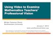 Using Video to Examine Mathematics Teachers …Using Video to Examine Mathematics Teachers’ Professional Vision Miriam Gamoran Sherin Northwestern University January 7, 2014 www