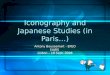 Iconography and Japanese Studies (in Paris…) · beginning of the Meiji era) • Japanese Buddhist art, the stylistic and iconographic evolution of which is traced from the 8th to