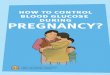 how to control blood glucose during PREGNANCY? · Frequent urination. HIGH BLOOD GLUCOSE 17 Very thirsty Dry mouth During pregnancy, high blood glucose is more than 7.8 mmol/L. You