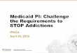 Medicaid PI: Challenge the Requirements to STOP Addictions · Page Header © 2018 Purdue University Medicaid PI: Challenge the Requirements to STOP Addictions IPHCA April 30, 2019