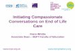 Initiating Compassionate Conversations on End of Life Care · may not • 54% of complaints in acute hospitals relate to care of the dying / bereavement care (Healthcare Commission