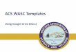 ACS WASC Templates€¦ · Google Forms, Google Drawings, Google My Maps, etc. • Share with exactly who you want — without email attachments. • Search or sort your list of files,