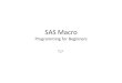 SAS Macro Programming for Beginners · change in your program and have SAS echo that change throughout your program. ... •Macro →the names of macros start with a ... %macro-name