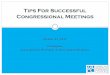 Tips For Successful Congressional Meetings · 2017-11-07 · Arrange meetings with your representative(s) and senators and/or staff members. • Email or call any staff members with