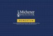 MOMENTUM - michener.ca€¦ · quality, transformation and sustainability. ... believe education is vital to the rapid adoption of new ... on accelerating both the development and