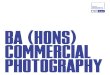 BA HOnS COMMERCIAL PHOTOGRAPHY (Hons) Commercial Photography Welc… · — DSLR camera (24 megapixels or above, preferably Nikon or Canon) capable of manual aperture and shutter