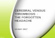 CEREBRAL VENOUS THROMBOSIS - THE FORGOTTEN HEADACHE · intra-sinus delivery of rtPA or urokinase using a catheter. ... embolism complicating cerebral venous thrombosis or initial