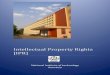 Intellectual Property Rights [IPR] · 2017-03-08 · intellectual property either by development and commercialization after securing available protection, by publication, or both