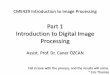 Part 1 Introduction to Digital Image Processingcanerozcan.net/files/CME429/CME429_Week1.pdfCME429 Introduction to Image Processing Assist. Prof. Dr. Caner ÖZCAN Part 1 Introduction