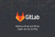 Zeger-Jan van de Weg Starting with git and GitLab · Lets use the terminal again. Working together You need a source of truth GitLab! First, let’s setup GitLab for our team. Working