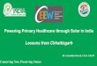 Powering Primary Healthcare through Solar in India Lessons ...indiaatcop23.org/images/presentation/Powering... · • Chhattisgarh Renewable Energy Development Agency (CREDA) •