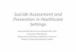 Suicide Assessment and Prevention in Healthcare Settings...• Suicide is the 10th leading cause of death for all age groups and the 2nd leading cause of death for age groups 10-34
