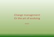Change management Or the art of evolving management week 6.pdf · To learn the lessons from the change management process, you need to assessing the process in terms of • Achievement