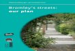 Bromley’s streets: our plan · managing your streets. The key to an attractive and successful street scene is the fabric of our streets, or assets – the pavement, road surfaces