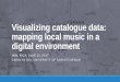 Visualizing catalogue data: mapping local music in a ... · •library collection data has significant potential for exploring local histories ... Visualizing Methods for Special