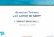 Hawaiian Telcom Call Center BI Story · •2500 daily sales and service calls •$18M annual operational budget •Sales channel supports approximately $135M in annual revenue Personal