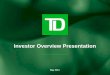 Investor Overview Presentation - TD Bank€¦ · Investor Overview Presentation May 2011. 1 Caution regarding forward-looking statements From time to time, the Bank makes written