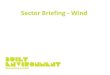 Sector Briefing - Wind€¦ · Sector Briefing - Wind ... £7.6m Energy Training Centre Newcastle 380 New starters and >1,000 refresher courses planned for 2012 6MW offshore wind