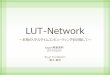 LUT-Network - Coocanryuz.my.coocan.jp/lut_network/LUT-Network_fpgx_201902_web.pdf · 自己紹介 • 基本的にサンデープログラマ（平日はサラリーマンやってる児の父親）