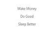 Make Money Do Good Sleep Better -  · Make Money Do Good Sleep Better •Why small businesses are stuck •Why Volunteer travel is very bad idea. •How spies find success. Agenda