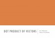 Dot Product of Vectors - WordPress.com · vectors point in opposite directions. If — 00 and cose — 1 Vectors point in the same direction. = 1800 and cose — —1. Vectors point