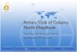 Rotary Club of Calgary North PlayBook · Jan Feb Mar Apr May Jun Jul Aug Sep Oct Nov Dec District Conf. RI Conf. Glenbow Ranch Event Peace Park Weekend Adv. in Citizen-ship RYLA Weekend
