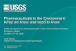 Pharmaceuticals in the Environment: What we know and need to … · 2009-12-01 · U.S. Department of the Interior U.S. Geological Survey Pharmaceuticals in the Environment: What