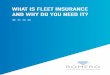 WHAT IS FLEET INSURANCE AND WHY DO YOU NEED IT? WHAT IS FLEET INSURANCE? Fleet Insurance is insurance