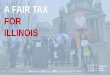 A FAIR TAX FOR ILLINOIS · Increases the state’s Earned Income Tax Credit from 10% of the federal EITC to 14% in tax year 2017 and then to 18% in tax year 2018 Increases the maximum
