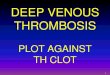 DEEP VENOUS THROMBOSIS - - GAPAgapa.net/.../uploads/2017/06/Deep-Venous-Thrombosis-1.pdf · 2017-06-17 · •DVT –Deep Venous Thrombosis •PE –Pulmonary Embolus •DVT and/or