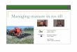 Managing manure in no-till · Advantages to No-till Reduced soil erosion More biological activity Moisture Conservation Better soil quality Residue on the surface 0 0.2 0.4 0.6 0.8