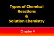 Types of Chemical Reactions Solution Chemistry · Types of Chemical Reactions & Solution Chemistry Chapter 4. 4.4 Types of Chemical Reactions Precipitation reactions Acid-Base reactions
