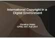 International Copyright in a Digital Environmenzoo.cs.yale.edu/classes/cs457/fall11/ChristinaWallin.pdf · Berne Convention (1886) ! Only for printed material ! 3 basic rights: -