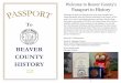 Welcome to Beaver County’s Passport to HistoryWelcome to Beaver County’s Passport to History Each page will guide you through some of the most wonderful and unusual museums, sites