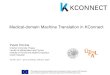 Medical-domain Machine Translation in KConnect · Medical-domain Machine Translation in KConnect Pavel Pecina Charles University, Prague Faculty of Mathematics and Physics Institute