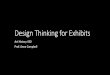 Design Thinking for Exhibits€¦ · Crash Course in Design Thinking for Exhibits Adapted from the Stanford d School Crash Course Design Challenge Design an exhibit experience for