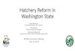 Hatchery Reform in Washington State€¦ · 2005 –All-H Analyzer (integrated hatchery, harvest, habitat analysis) 2009 –Broodstock Management Standards 2012 –Standards Linked